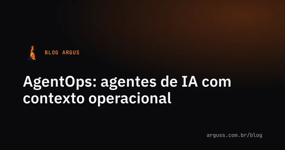 Capa do artigo com o título AgentOps, agentes de IA com contexto operacional, sobre fundo escuro com a marca do Argus